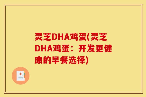 灵芝DHA鸡蛋(灵芝DHA鸡蛋：开发更健康的早餐选择)