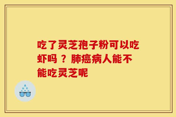 吃了灵芝孢子粉可以吃虾吗 ？人能不能吃灵芝呢