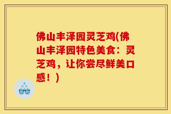 佛山丰泽园灵芝鸡(佛山丰泽园特色美食:灵芝鸡,让你尝尽鲜美口感!) 佛山丰泽园灵芝鸡(佛山丰泽园特色美食:灵芝鸡,让你尝尽鲜美口感!)