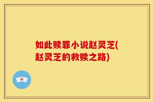 如此赎罪小说赵灵芝(赵灵芝的救赎之路) 如此赎罪小说赵灵芝(赵灵芝的救赎之路)