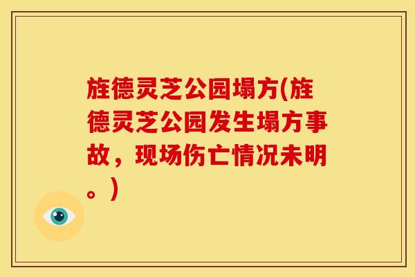 旌德灵芝公园塌方(旌德灵芝公园发生塌方事故，现场伤亡情况未明。)