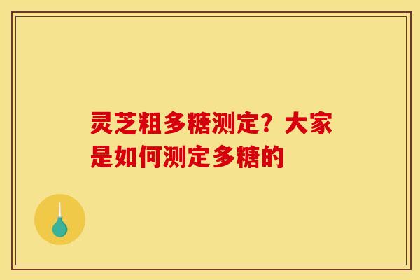 灵芝粗多糖测定?大家是如何测定多糖的 灵芝粗多糖测定?大家是如何测定多糖的