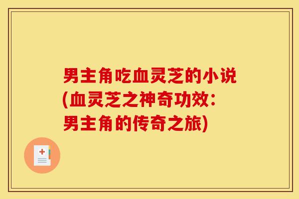 男主角吃灵芝的小说(灵芝之神奇功效:男主角的传奇之旅) 男主角吃灵芝的小说(灵芝之神奇功效:男主角的传奇之旅)