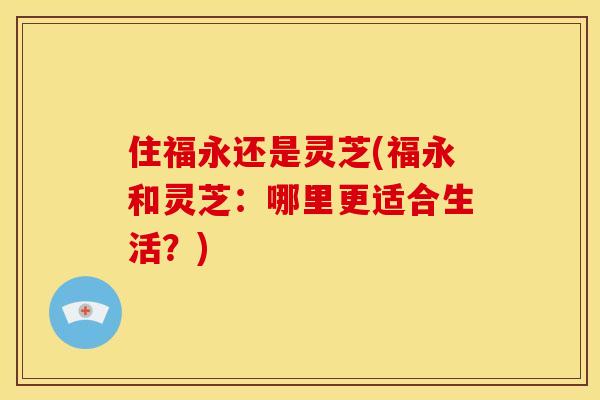 住福永还是灵芝(福永和灵芝:哪里更适合生活?) 住福永还是灵芝(福永和灵芝:哪里更适合生活?)