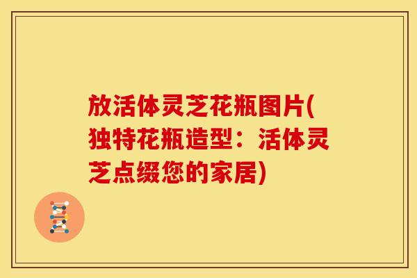 放活体灵芝花瓶图片(独特花瓶造型：活体灵芝点缀您的家居)