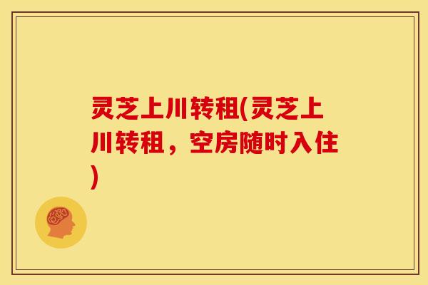 灵芝上川转租(灵芝上川转租,空房随时入住) 灵芝上川转租(灵芝上川转租,空房随时入住)