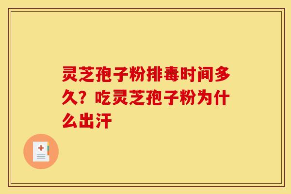 灵芝孢子粉时间多久?吃灵芝孢子粉为什么出汗 灵芝孢子粉时间多久?吃灵芝孢子粉为什么出汗