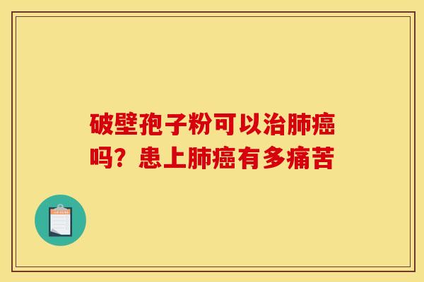 破壁孢子粉可以吗?患上有多痛苦 破壁孢子粉可以吗?患上有多痛苦