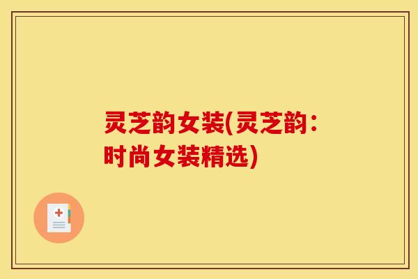 灵芝韵女装(灵芝韵:时尚女装精选) 灵芝韵女装(灵芝韵:时尚女装精选)