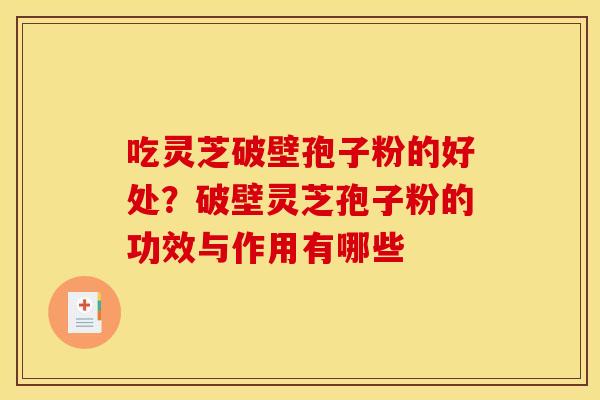吃灵芝破壁孢子粉的好处?破壁灵芝孢子粉的功效与作用有哪些 吃灵芝破壁孢子粉的好处?破壁灵芝孢子粉的功效与作用有哪些