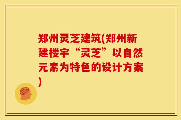 郑州灵芝建筑(郑州新建楼宇“灵芝”以自然元素为特色的设计方案) 郑州灵芝建筑(郑州新建楼宇“灵芝”以自然元素为特色的设计方案)
