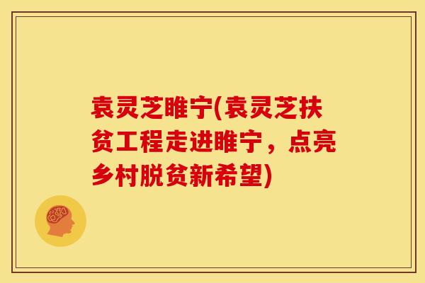 袁灵芝睢宁(袁灵芝扶贫工程走进睢宁,点亮乡村脱贫新希望) 袁灵芝睢宁(袁灵芝扶贫工程走进睢宁,点亮乡村脱贫新希望)
