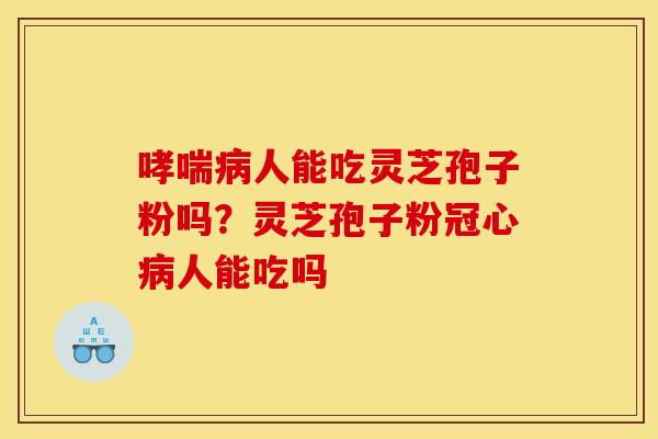 人能吃灵芝孢子粉吗?灵芝孢子粉人能吃吗 人能吃灵芝孢子粉吗?灵芝孢子粉人能吃吗
