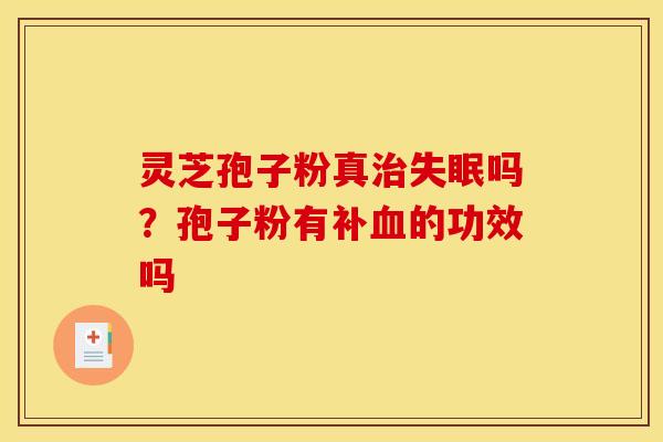 灵芝孢子粉真吗?孢子粉有补的功效吗 灵芝孢子粉真吗?孢子粉有补的功效吗