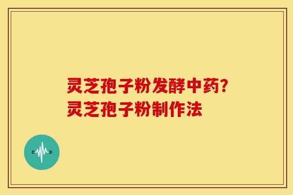 灵芝孢子粉发酵?灵芝孢子粉制作法 灵芝孢子粉发酵?灵芝孢子粉制作法