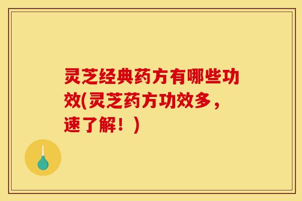 灵芝经典药方有哪些功效(灵芝药方功效多,速了解!) 灵芝经典药方有哪些功效(灵芝药方功效多,速了解!)