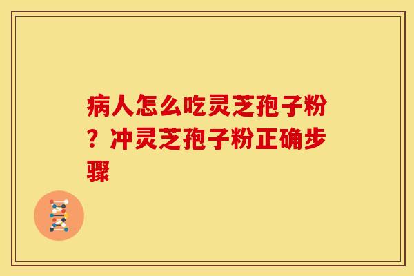人怎么吃灵芝孢子粉？冲灵芝孢子粉正确步骤