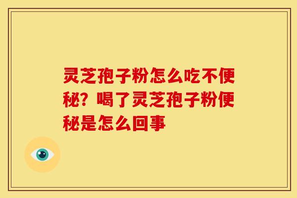 灵芝孢子粉怎么吃不?喝了灵芝孢子粉是怎么回事 灵芝孢子粉怎么吃不?喝了灵芝孢子粉是怎么回事