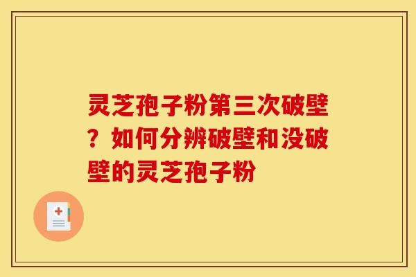 灵芝孢子粉第三次破壁?如何分辨破壁和没破壁的灵芝孢子粉 灵芝孢子粉第三次破壁?如何分辨破壁和没破壁的灵芝孢子粉