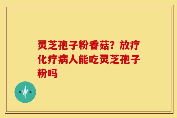 灵芝孢子粉香菇？人能吃灵芝孢子粉吗