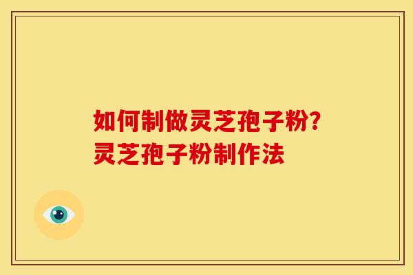 如何制做灵芝孢子粉?灵芝孢子粉制作法 如何制做灵芝孢子粉?灵芝孢子粉制作法