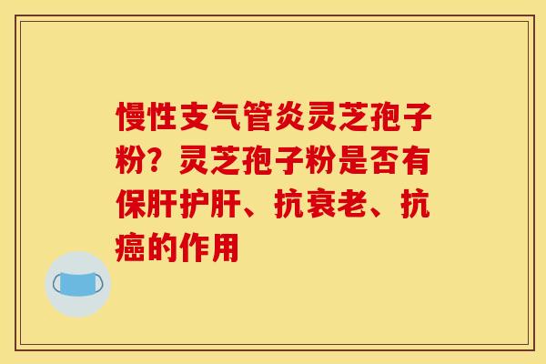 慢性灵芝孢子粉?灵芝孢子粉是否有、抗、抗的作用 慢性灵芝孢子粉?灵芝孢子粉是否有、抗、抗的作用