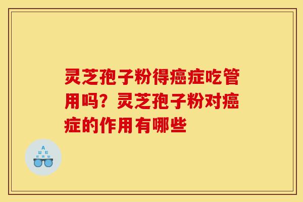 灵芝孢子粉得症吃管用吗?灵芝孢子粉对症的作用有哪些 灵芝孢子粉得症吃管用吗?灵芝孢子粉对症的作用有哪些