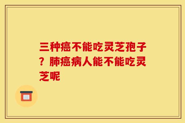 三种不能吃灵芝孢子?人能不能吃灵芝呢 三种不能吃灵芝孢子?人能不能吃灵芝呢