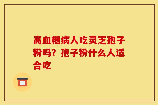 高人吃灵芝孢子粉吗？孢子粉什么人适合吃