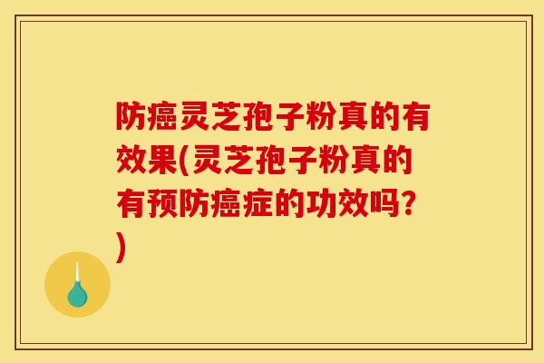 防灵芝孢子粉真的有效果(灵芝孢子粉真的有症的功效吗?) 防灵芝孢子粉真的有效果(灵芝孢子粉真的有症的功效吗?)