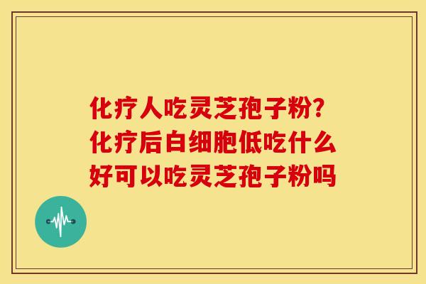人吃灵芝孢子粉?后低吃什么好可以吃灵芝孢子粉吗 人吃灵芝孢子粉?后低吃什么好可以吃灵芝孢子粉吗