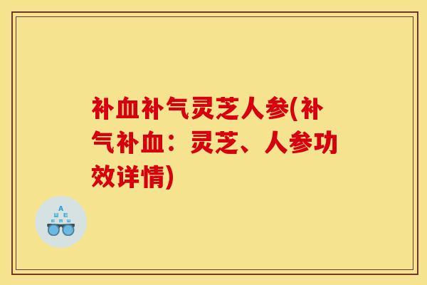 补灵芝人参(补:灵芝、人参功效详情) 补灵芝人参(补:灵芝、人参功效详情)
