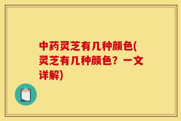 灵芝有几种颜色(灵芝有几种颜色？一文详解)