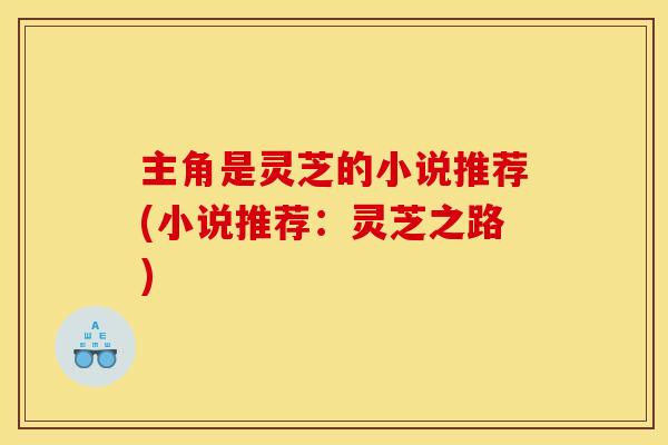 主角是灵芝的小说推荐(小说推荐：灵芝之路)