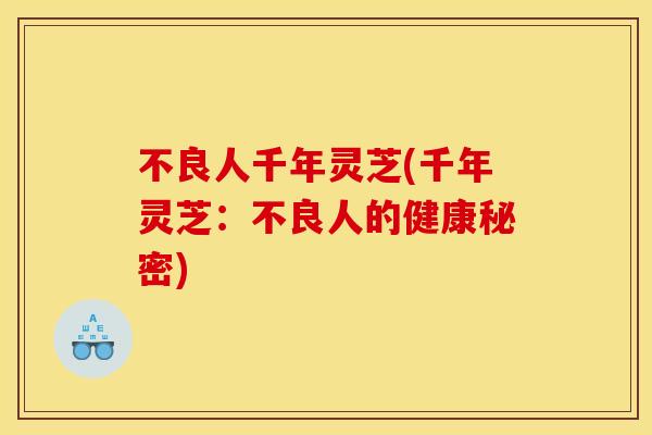 不良人千年灵芝(千年灵芝：不良人的健康秘密)