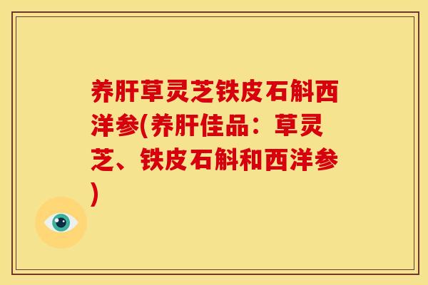 养草灵芝铁皮石斛西洋参(养佳品:草灵芝、铁皮石斛和西洋参) 养草灵芝铁皮石斛西洋参(养佳品:草灵芝、铁皮石斛和西洋参)