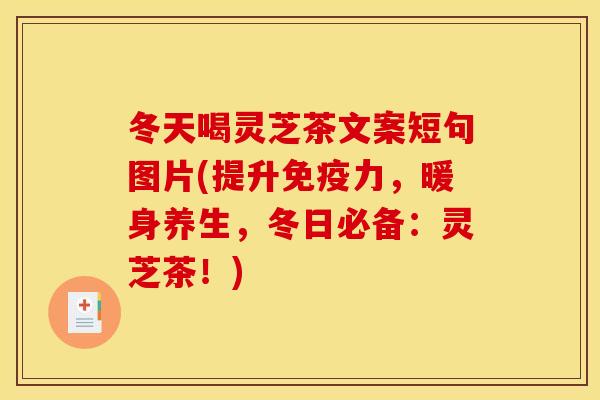 冬天喝灵芝茶文案短句图片(提升免疫力,暖身养生,冬日必备:灵芝茶!) 冬天喝灵芝茶文案短句图片(提升免疫力,暖身养生,冬日必备:灵芝茶!)