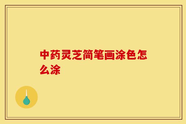 灵芝简笔画涂色怎么涂 灵芝简笔画涂色怎么涂