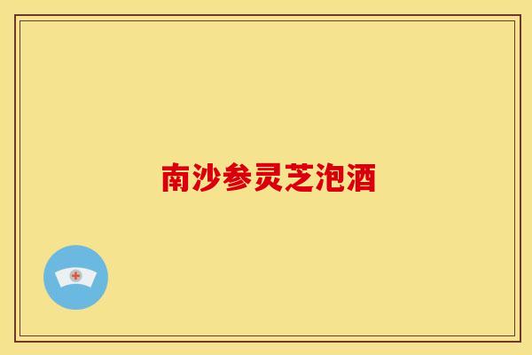 南沙参灵芝泡酒