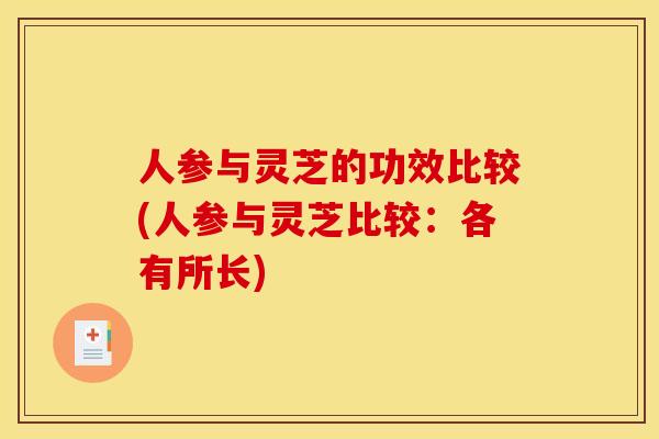 人参与灵芝的功效比较(人参与灵芝比较:各有所长) 人参与灵芝的功效比较(人参与灵芝比较:各有所长)