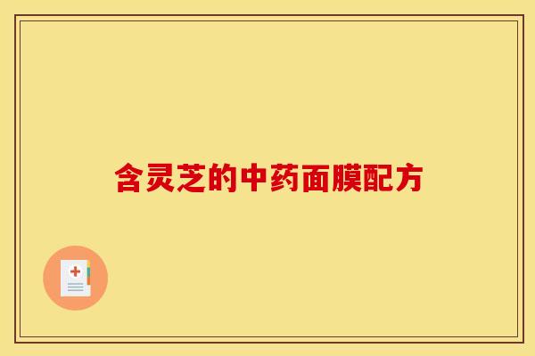 含灵芝的面膜配方 含灵芝的面膜配方
