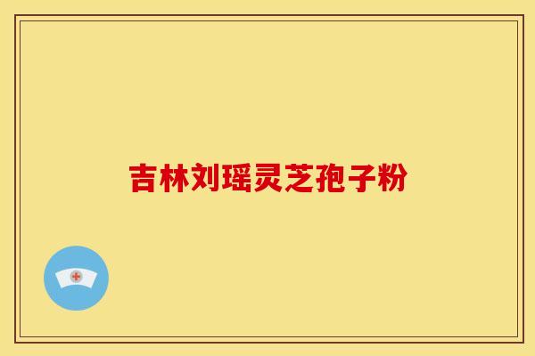 吉林刘瑶灵芝孢子粉 吉林刘瑶灵芝孢子粉