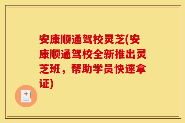 安康顺通驾校灵芝(安康顺通驾校全新推出灵芝班,帮助学员快速拿证) 安康顺通驾校灵芝(安康顺通驾校全新推出灵芝班,帮助学员快速拿证)