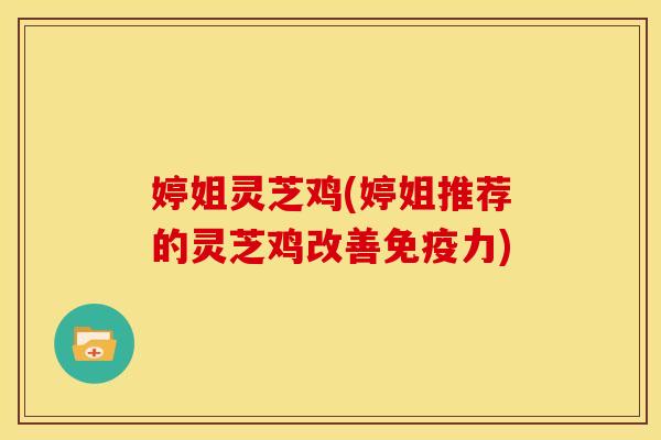 婷姐灵芝鸡(婷姐推荐的灵芝鸡改善免疫力)