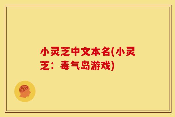 小灵芝中文本名(小灵芝：毒气岛游戏)