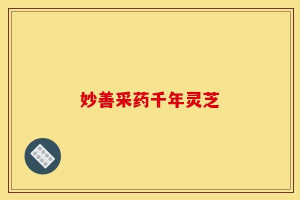 妙善采药千年灵芝 妙善采药千年灵芝