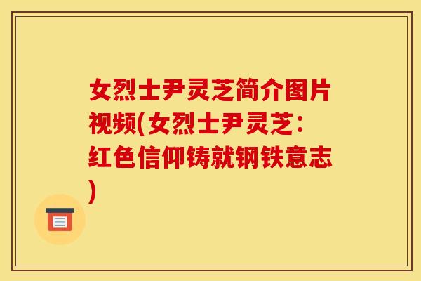 女烈士尹灵芝简介图片视频(女烈士尹灵芝:红色信仰铸就钢铁意志) 女烈士尹灵芝简介图片视频(女烈士尹灵芝:红色信仰铸就钢铁意志)