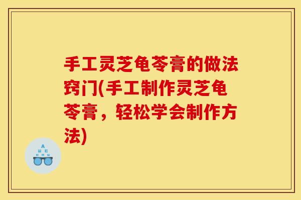 手工灵芝龟苓膏的做法窍门(手工制作灵芝龟苓膏，轻松学会制作方法)