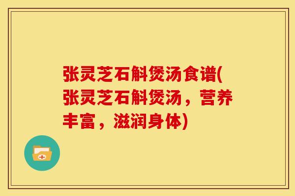 张灵芝石斛煲汤食谱(张灵芝石斛煲汤,营养丰富,滋润身体) 张灵芝石斛煲汤食谱(张灵芝石斛煲汤,营养丰富,滋润身体)