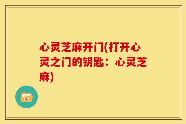 心灵芝麻开门(打开心灵之门的钥匙:心灵芝麻) 心灵芝麻开门(打开心灵之门的钥匙:心灵芝麻)